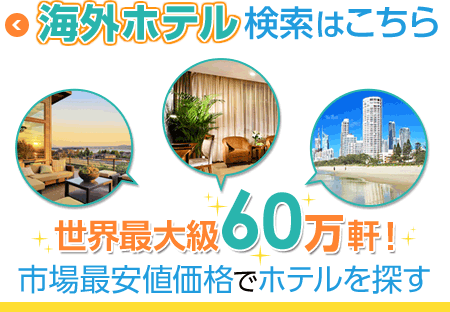 海外ホテル 検索はこちらから 世界最大級60万軒 市場最安値価格でホテルを探す