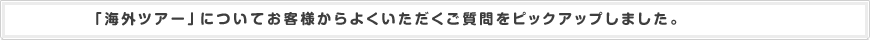 「海外航空券」についてお客様からよくいただくご質問をおまとめしました。