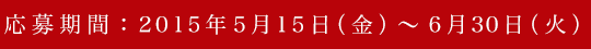 応募期間:2015年5月15日(金)~6月12日(金)